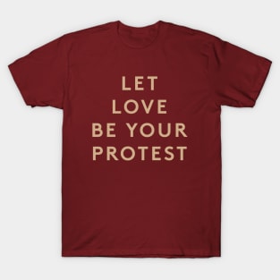 Let Love Be Your Protest T-Shirt